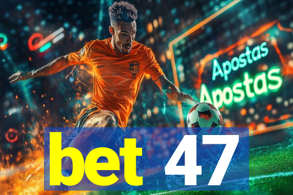 bet 47